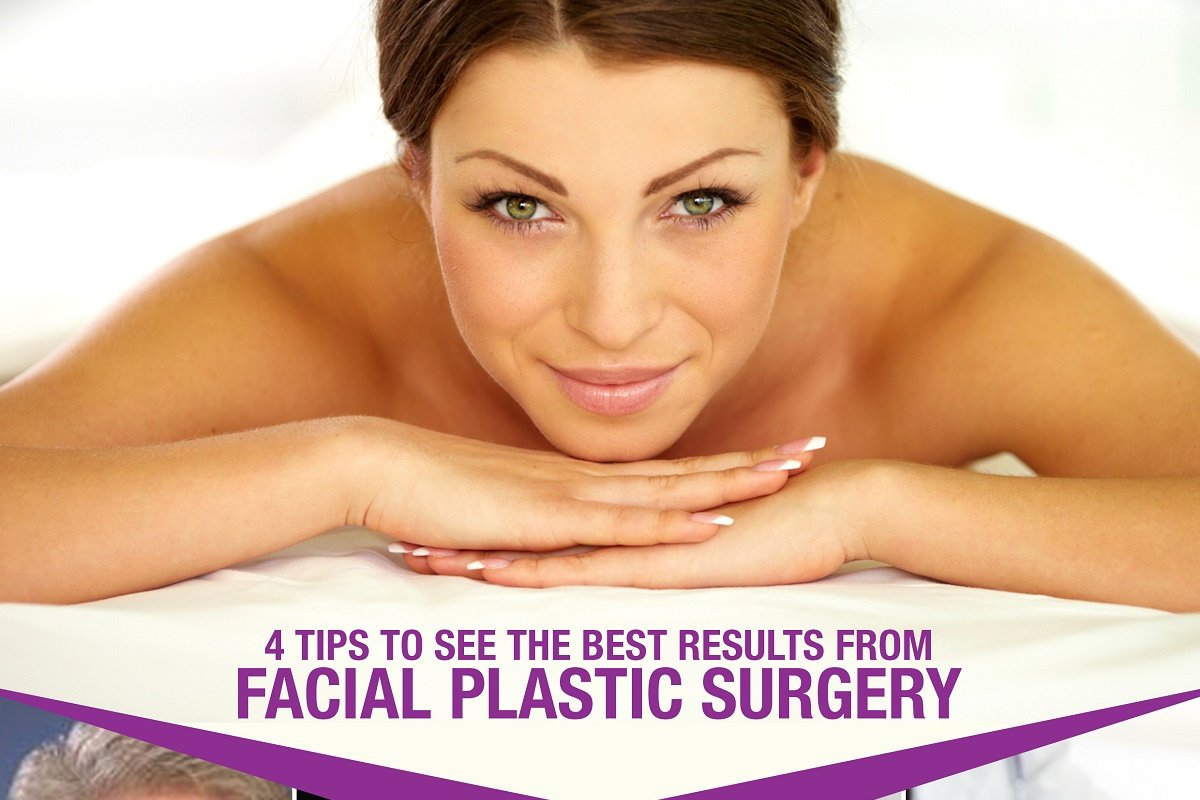 4 Tips To See The Best Results From Facial Plastic Surgery  [Infographic]
